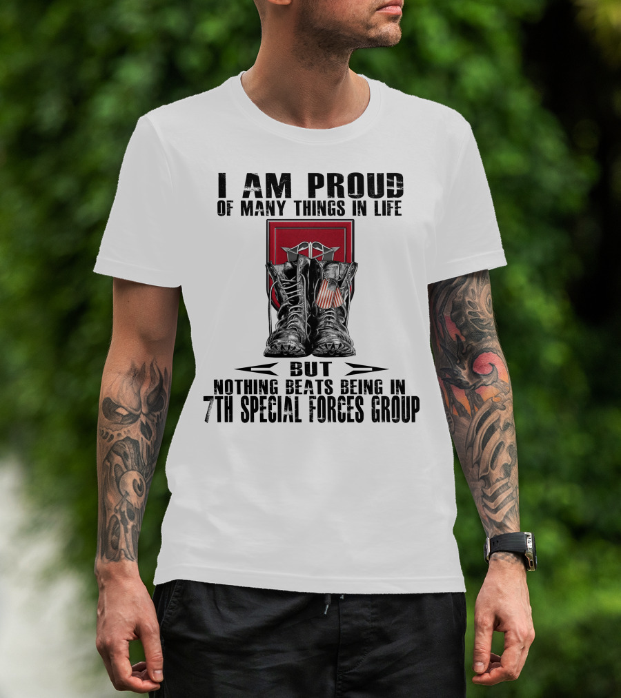 I Am Proud Of Many Things In Life But Nothing Beats Being In 7Th Special Forces Group T-Shirt
