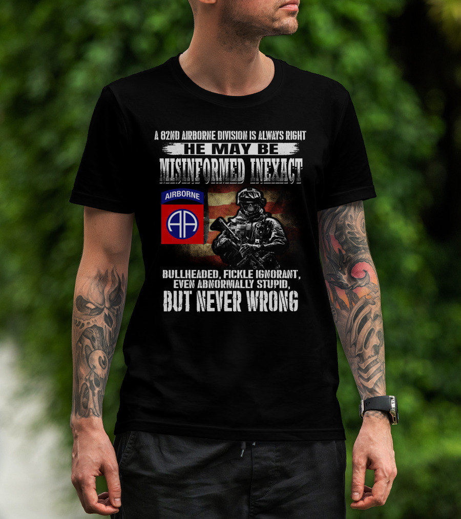 A 82Nd Airborne Division Is Always Right He May Be Misinformed Inexact But Never Wrong T-Shirt