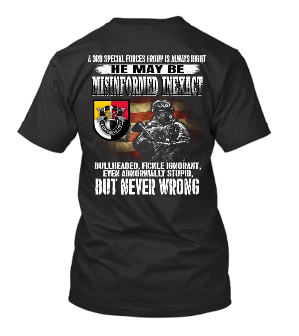 A 3Rd Special Forces Group Is Always Right He May Be Misinformed Inexact Bullheaded Fickle Ignorant Even Abnormally Stupid But Never Wrong De Oppresso Liber T-Shirt