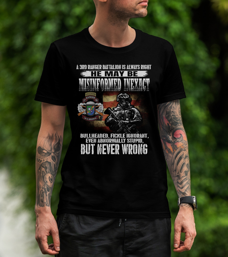 A 3Rd Ranger Battalion Is Always Right He May Be Misinformed Inexact But Never Wrong T-Shirt