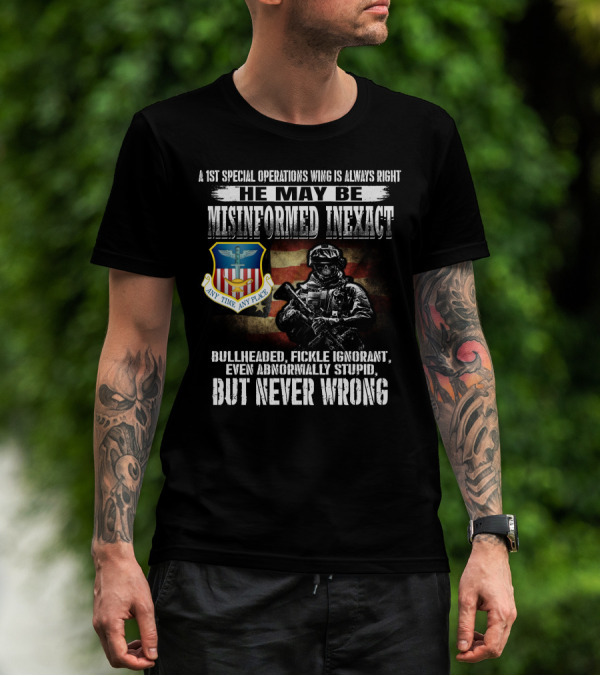 A 1St Special Operations Wing Is Always Right He May Be Misinformed Inexact But Never Wrong Any Time Any Place T-Shirt