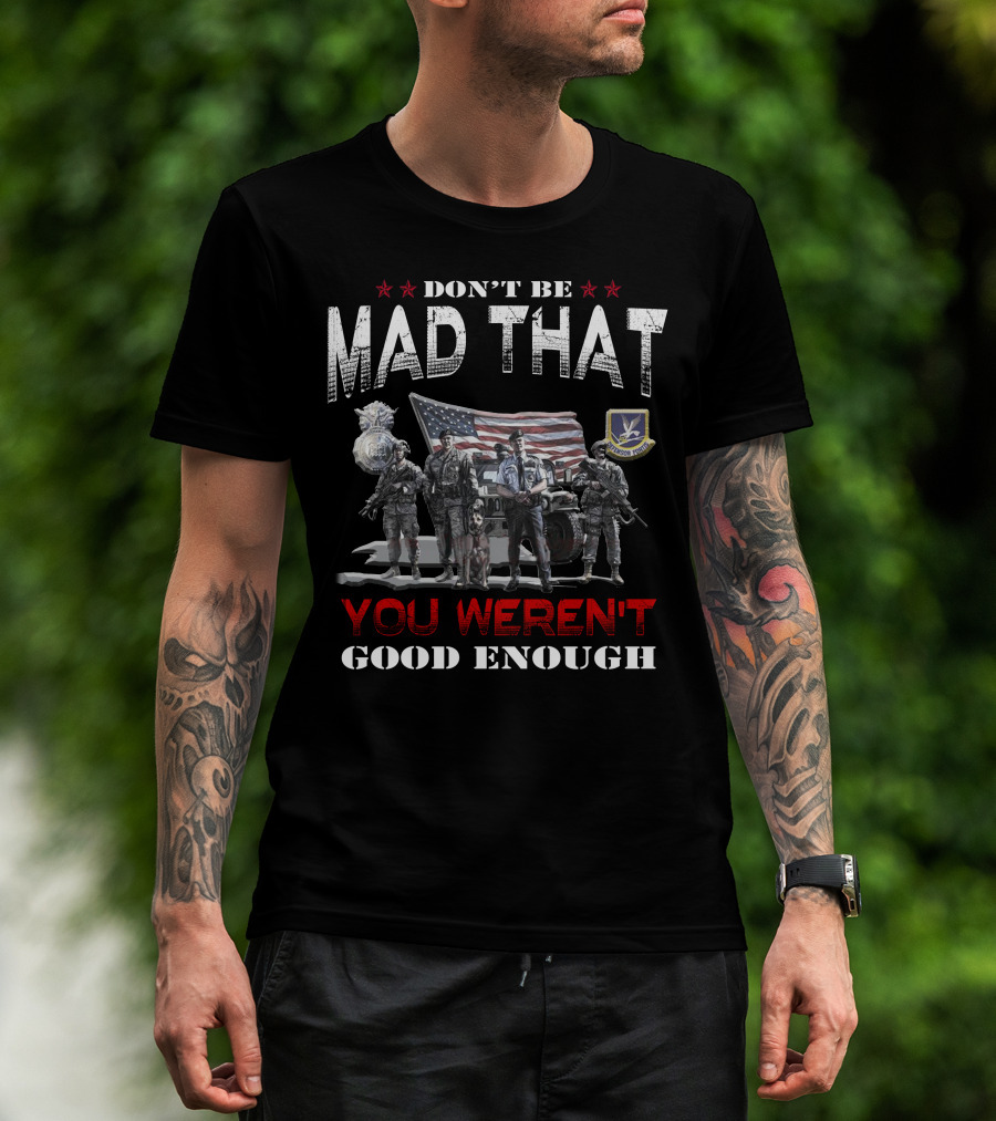 Don't Be Mad That You Weren't Good Enough Flag Troops Badge Patch Military Pride T-Shirt