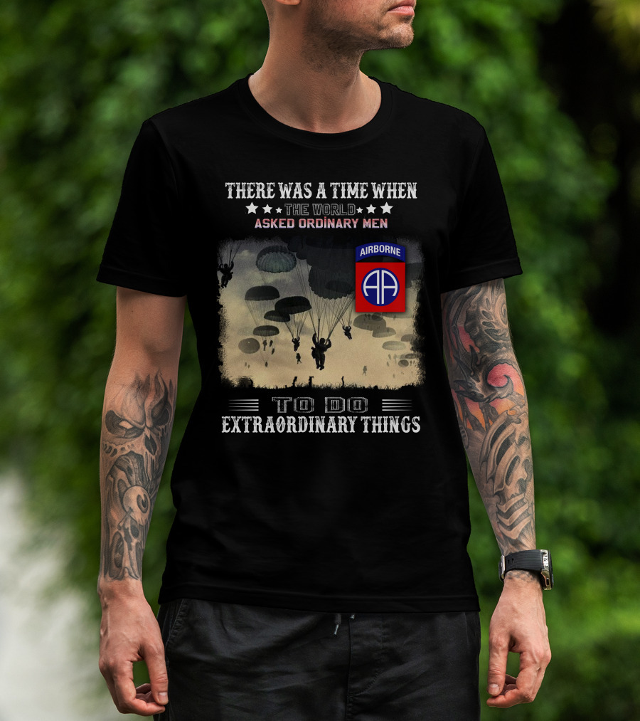 There Was A Time When The World Asked Ordinary Men To Do Extraordinary Things Airborne 82Nd Division Paratroopers T-Shirt