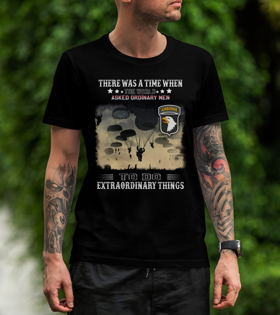 There Was A Time When The World Asked Ordinary Men To Do Extraordinary Things Airborne T-Shirt