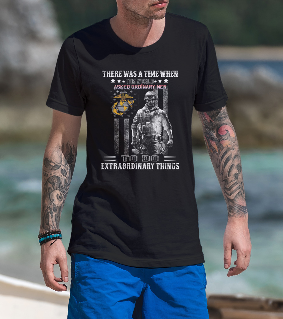 There Was A Time When The World Asked Ordinary Men To Do Extraordinary Things T-Shirt