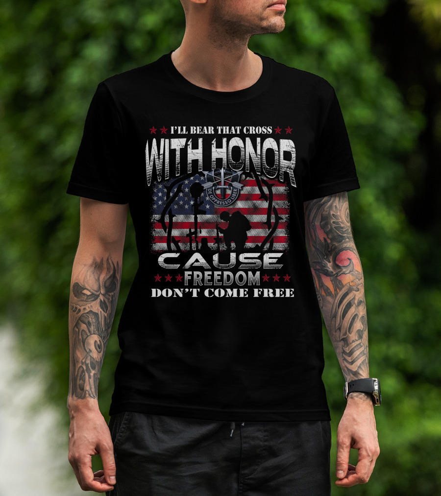 I'll Bear That Cross With Honor Cause Freedom Don't Come Free De Oppresso Liber T-Shirt