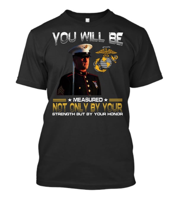 You Will Be Measured Not Only By Your Strength But By Your Honor T-Shirt