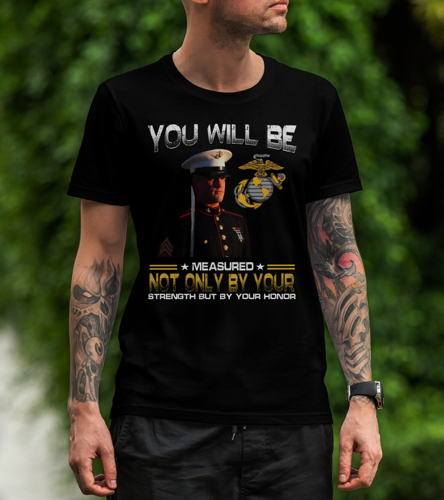 You Will Be Measured Not Only By Your Strength But By Your Honor T-Shirt