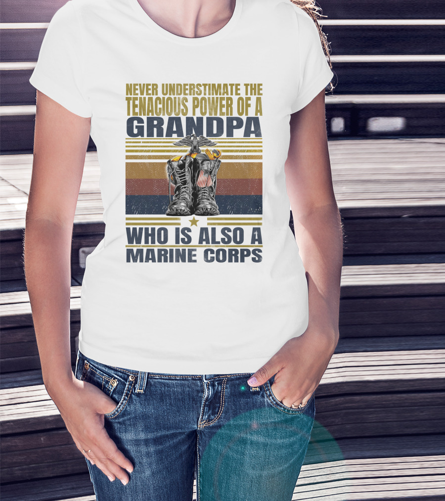 Never Underestimate The Tenacious Power Of A Grandpa Who Is Also A Marine Corps T-Shirt