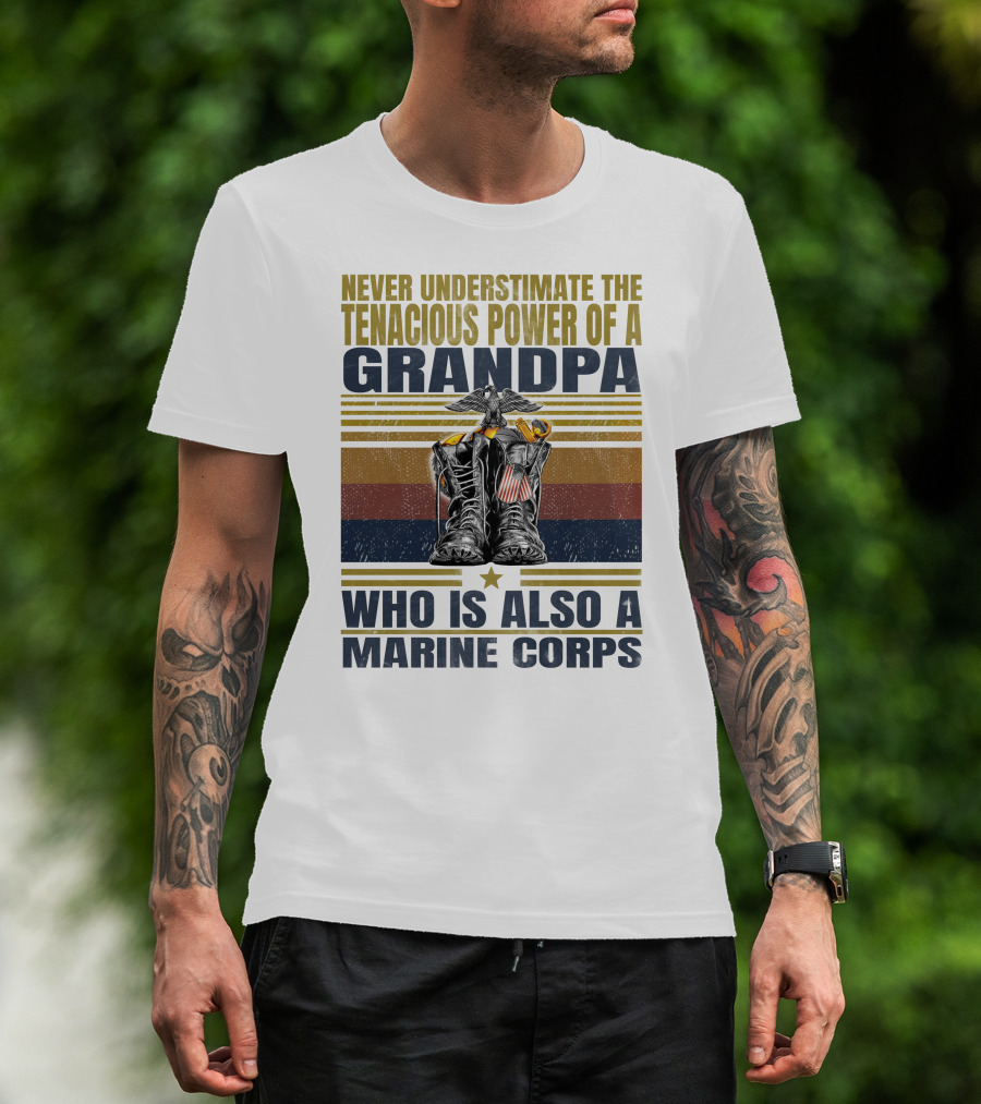 Never Underestimate The Tenacious Power Of A Grandpa Who Is Also A Marine Corps T-Shirt