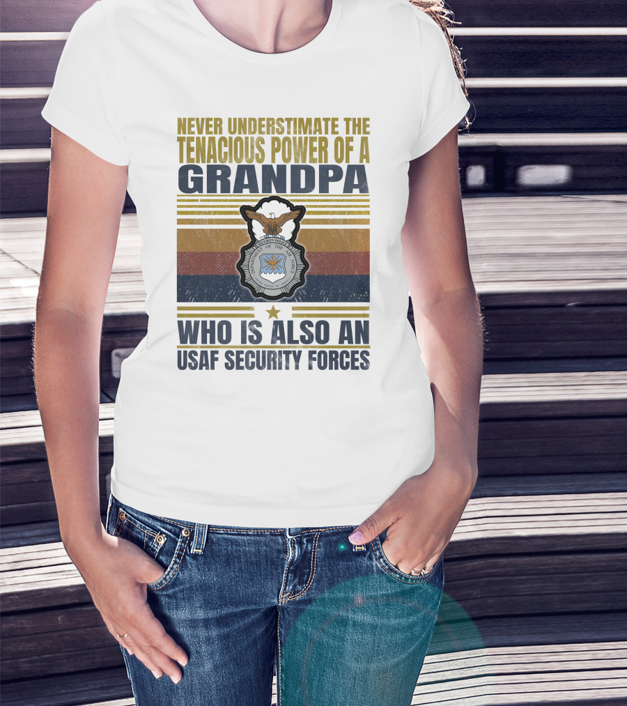 Never Underestimate The Tenacious Power Of A Grandpa Who Is Also An Usaf Security Forces T-Shirt