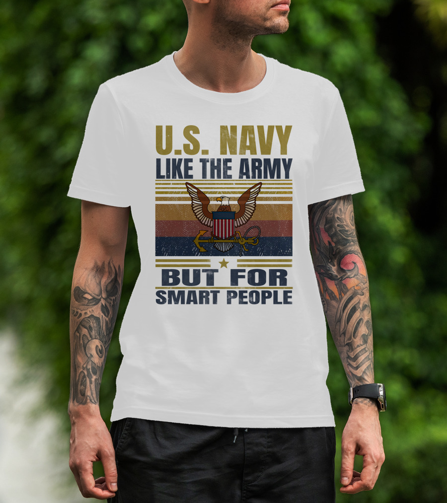 U.s. Navy Like The Army But For Smart People T-Shirt