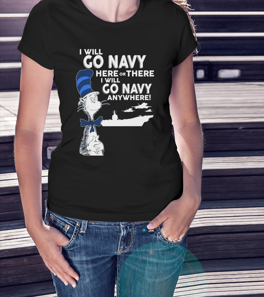 I Will Go Navy Here Or There I Will Go Navy Anywhere Cat In The Hat Navy Aircraft Carrier T-Shirt