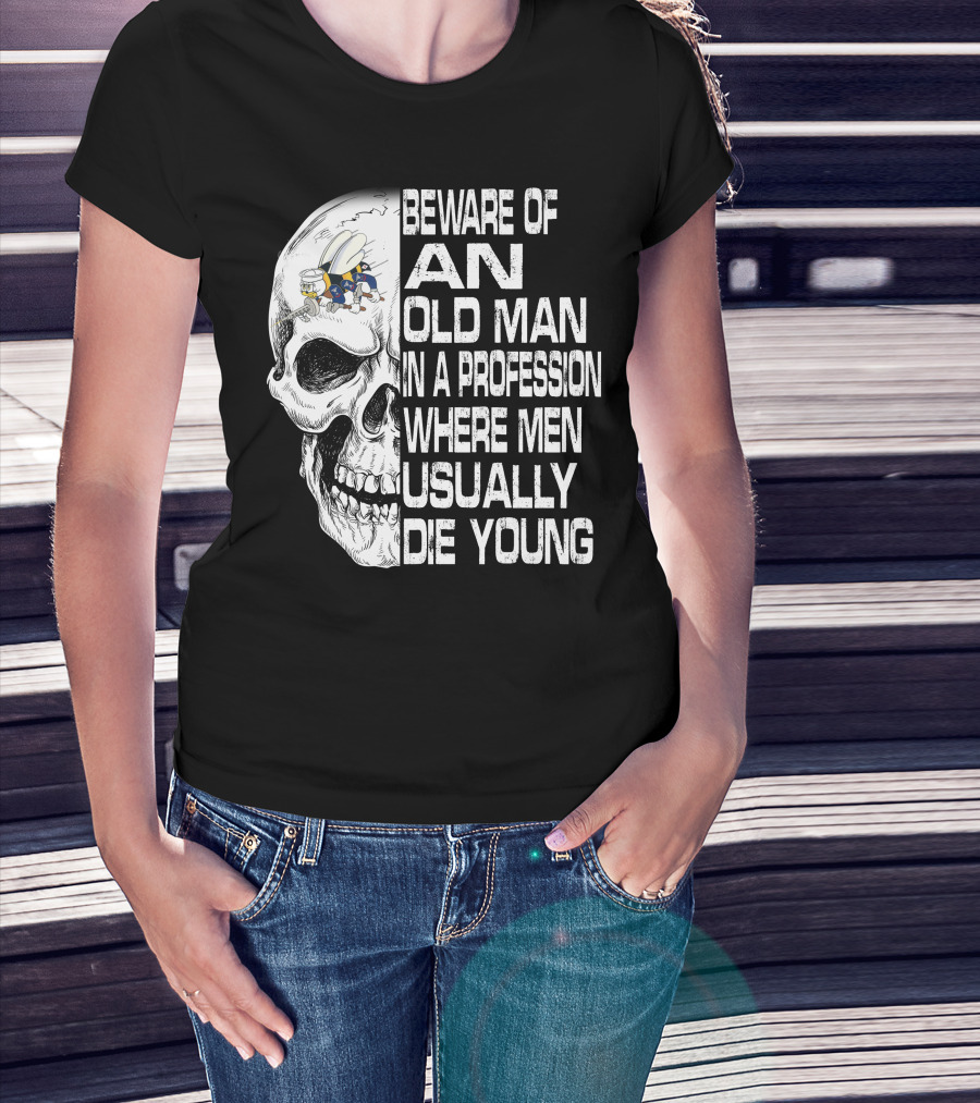 Beware Of An Old Man In A Profession Where Men Usually Die Young Skull With Cap And Glasses T-Shirt