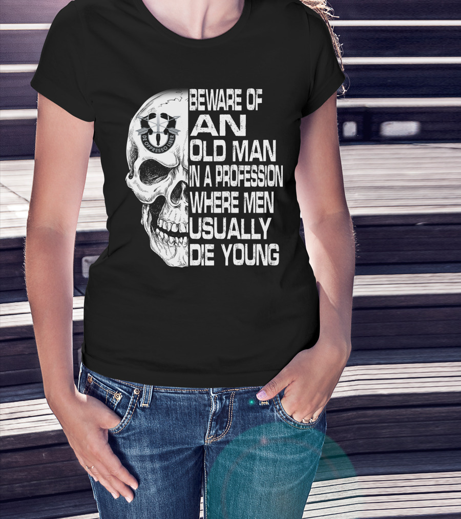 Beware Of An Old Man In A Profession Where Men Usually Die Young De Oppresso Liber T-Shirt