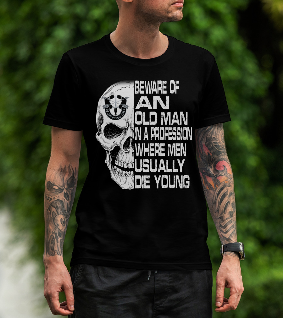 Beware Of An Old Man In A Profession Where Men Usually Die Young De Oppresso Liber T-Shirt