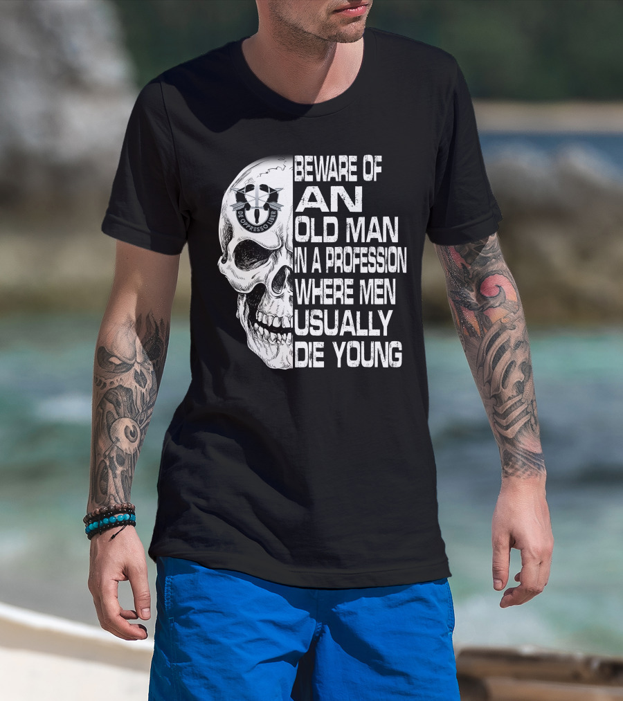 Beware Of An Old Man In A Profession Where Men Usually Die Young De Oppresso Liber T-Shirt