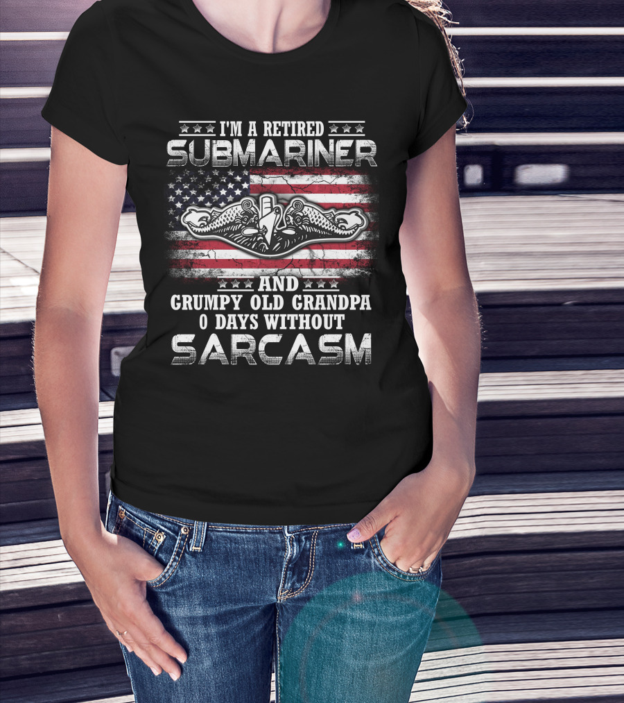 I'm A Retired Submariner And Grumpy Old Grandpa 0 Days Without Sarcasm T-Shirt