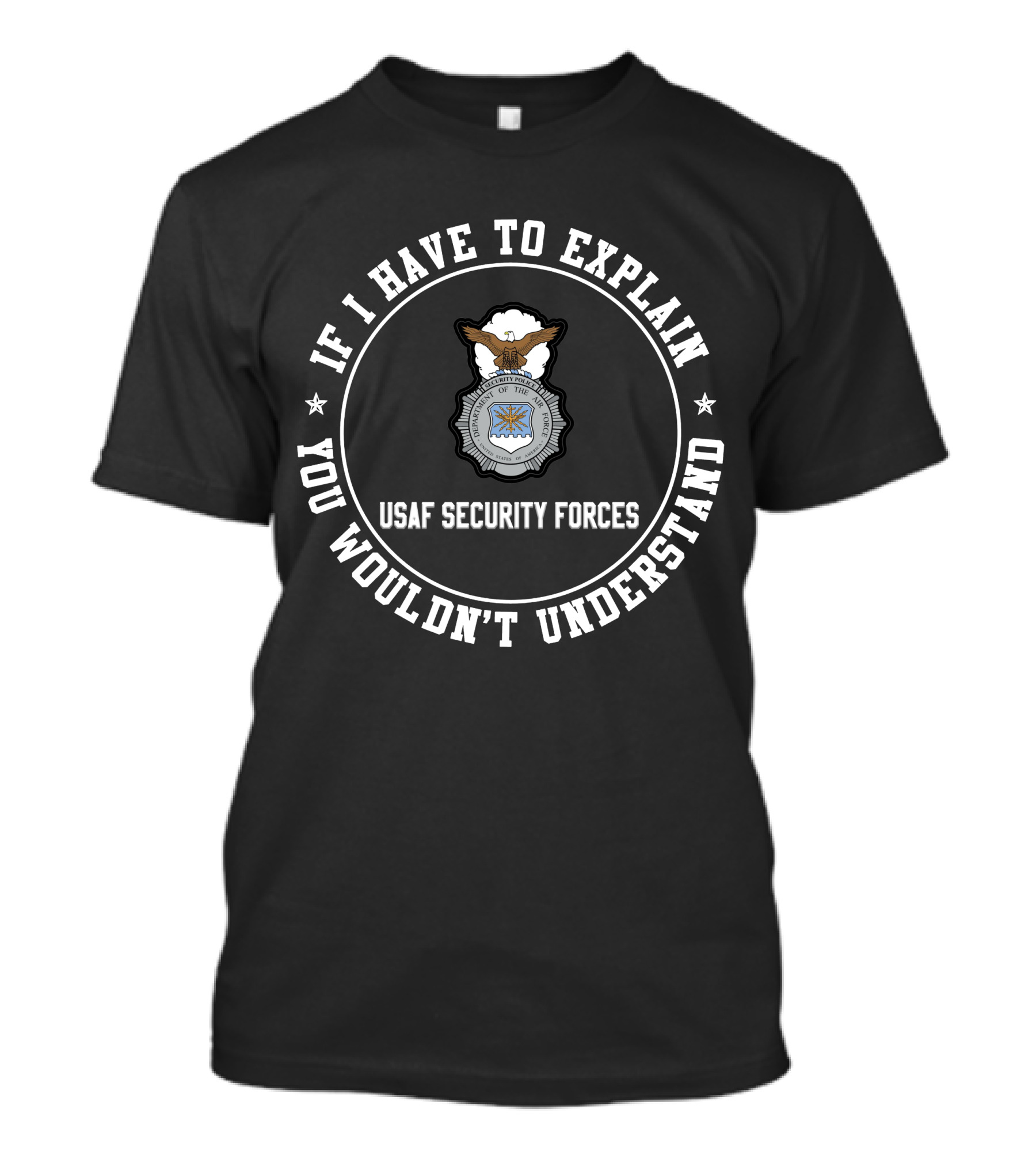 If I Have To Explain Usaf Security Forces You Wouldn't Understand T-Shirt