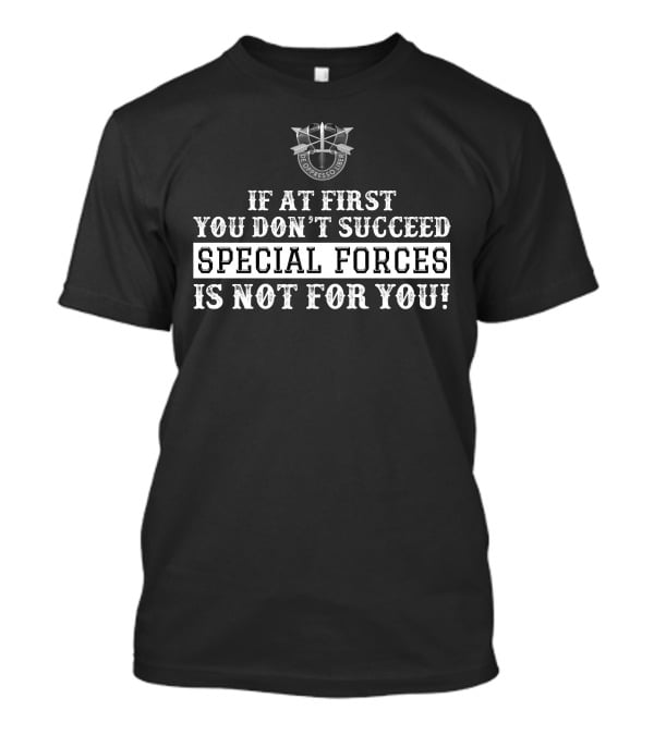 If At First You Don't Succeed Special Forces Is Not For You De Oppresso Liber T-Shirt