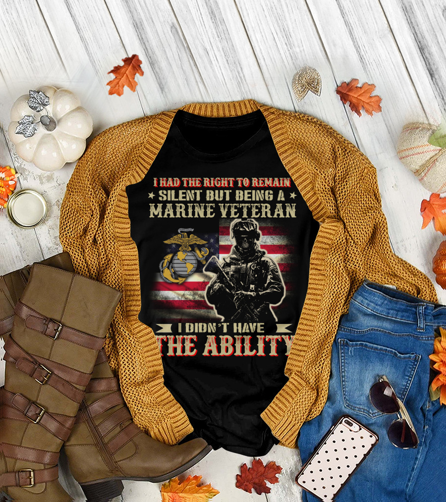 I Had The Right To Remain Silent But Being A Marine Veteran I Didn't Have The Ability T-Shirt