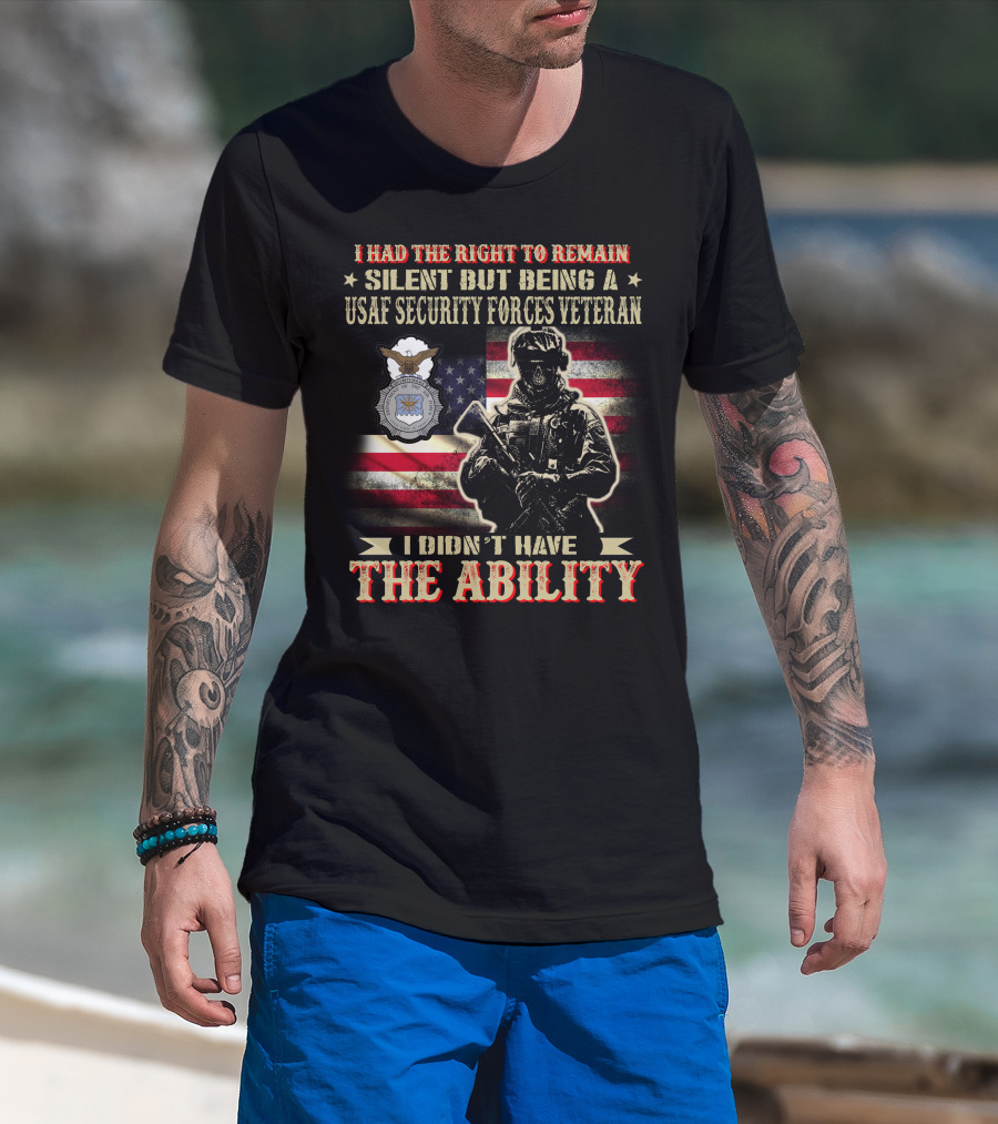 I Had The Right To Remain Silent But Being A Usaf Security Forces Veteran I Didn't Have The Ability T-Shirt