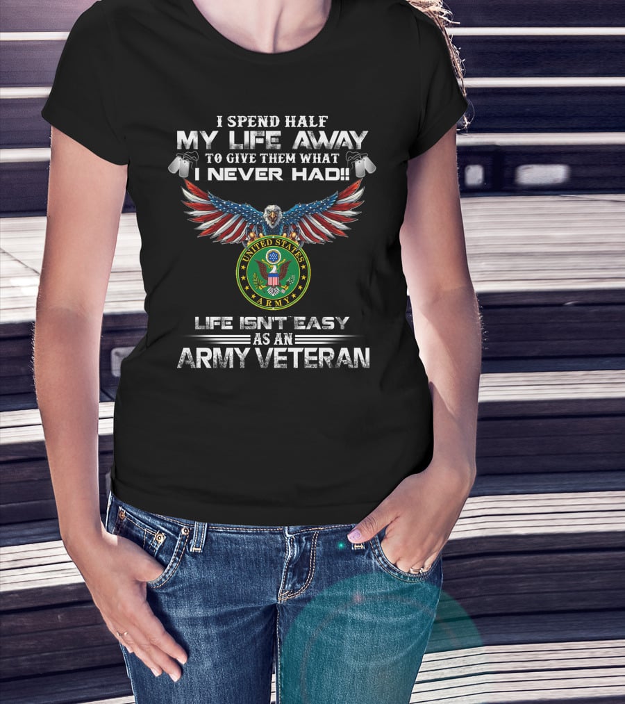 I Spend Half My Life Away Army Veteran Life Isn't Easy United States Army T-Shirt