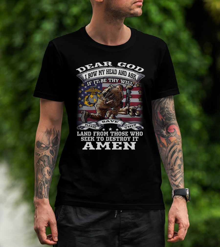 Dear God I Bow My Head And Ask If It Be Thy Will Please Save This Land From Those Who Seek To Destroy It Amen T-Shirt