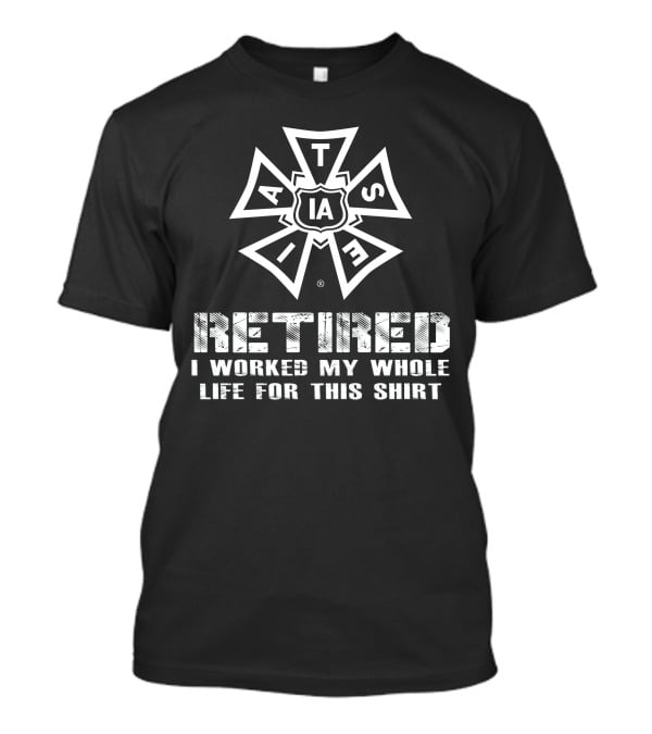 Iatse Retired I Worked My Whole Life For This T-Shirt