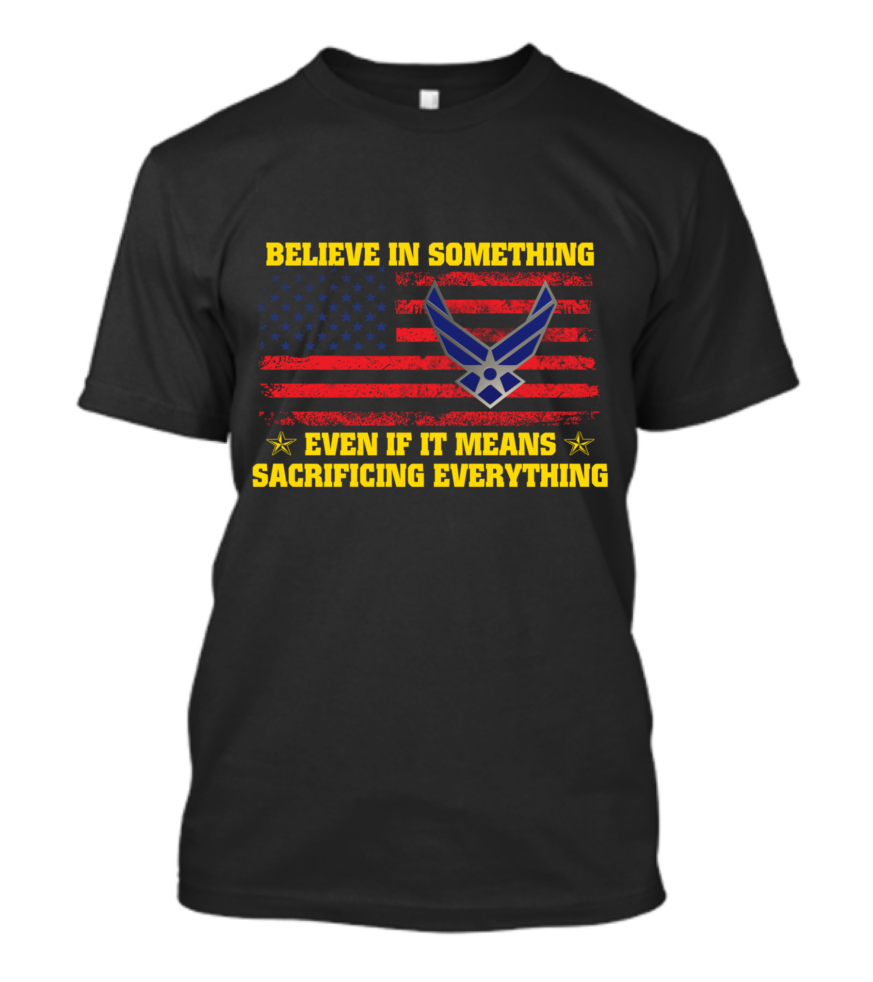 Believe In Something Even If It Means Sacrificing Everything American Flag Air Force T-Shirt