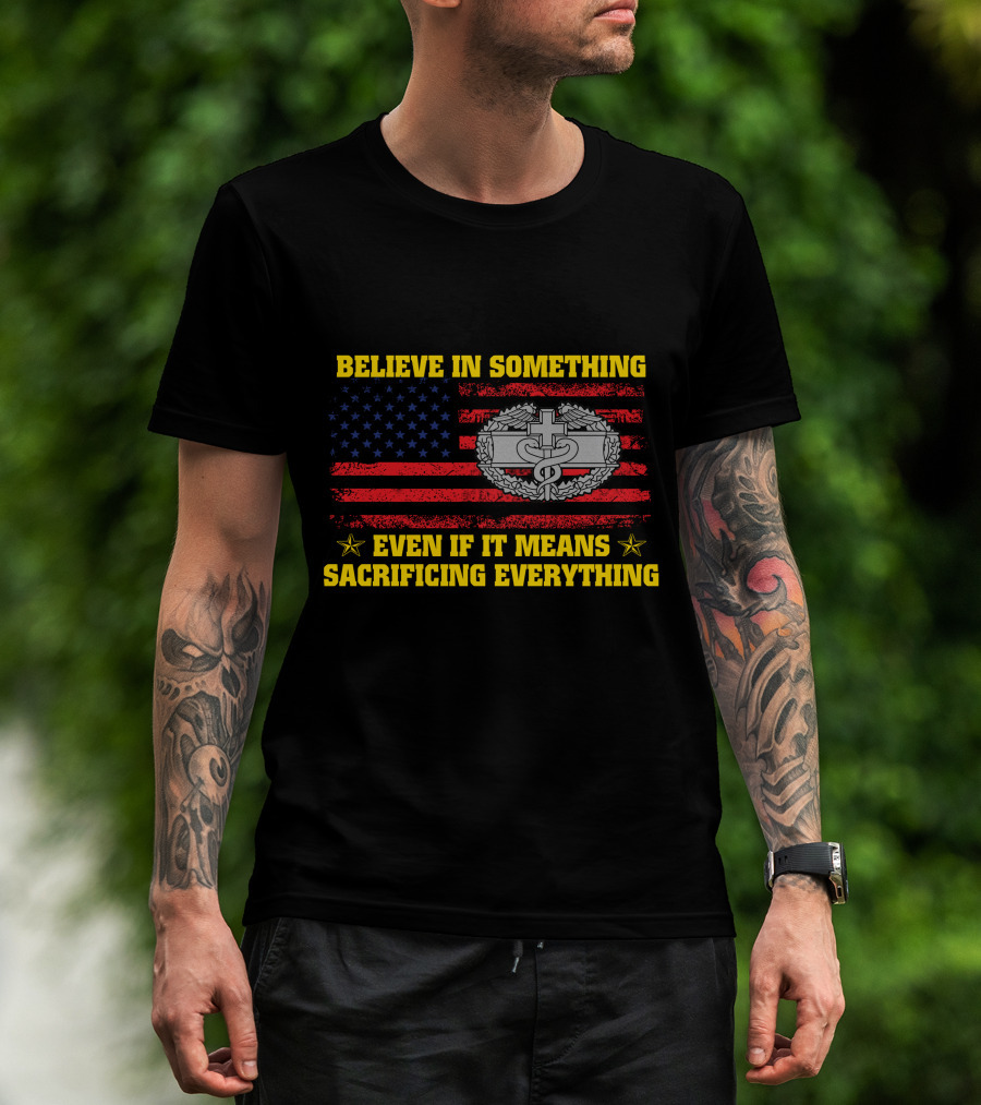 Believe In Something Even If It Means Sacrificing Everything American Flag Military Badge T-Shirt