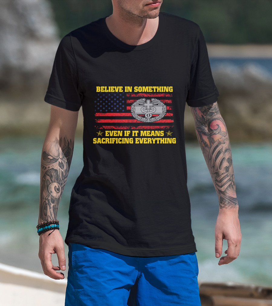 Believe In Something Even If It Means Sacrificing Everything American Flag Military Badge T-Shirt