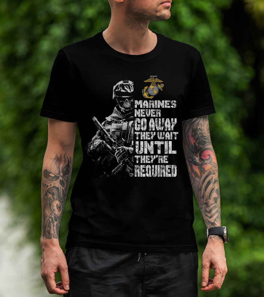 Marines Never Go Away They Wait Until They're Required T-Shirt