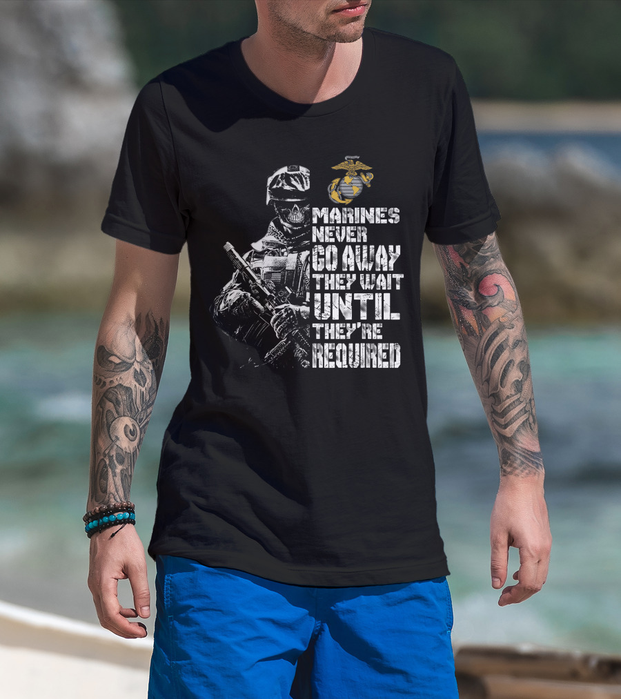 Marines Never Go Away They Wait Until They're Required T-Shirt
