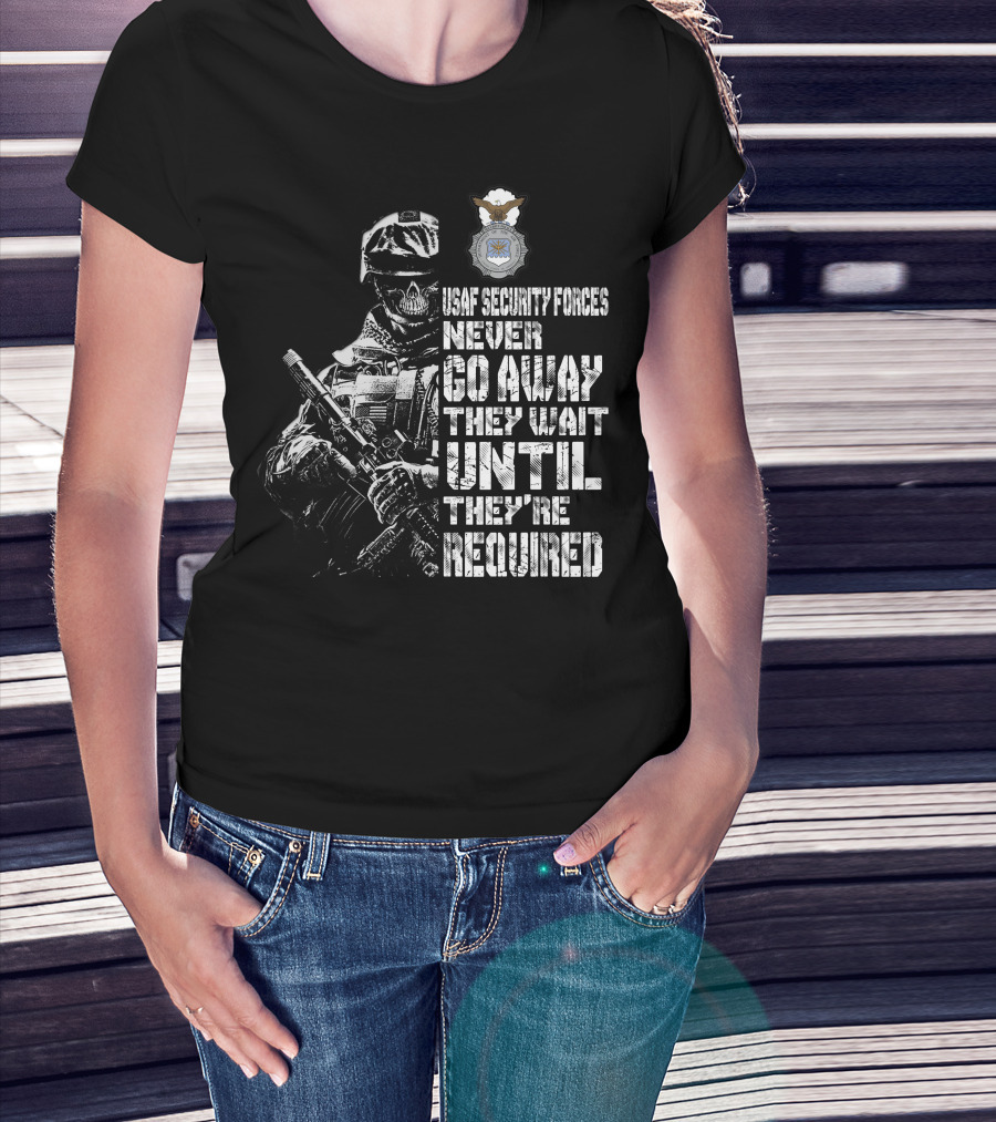 Usaf Security Forces Never Go Away They Wait Until They're Required T-Shirt