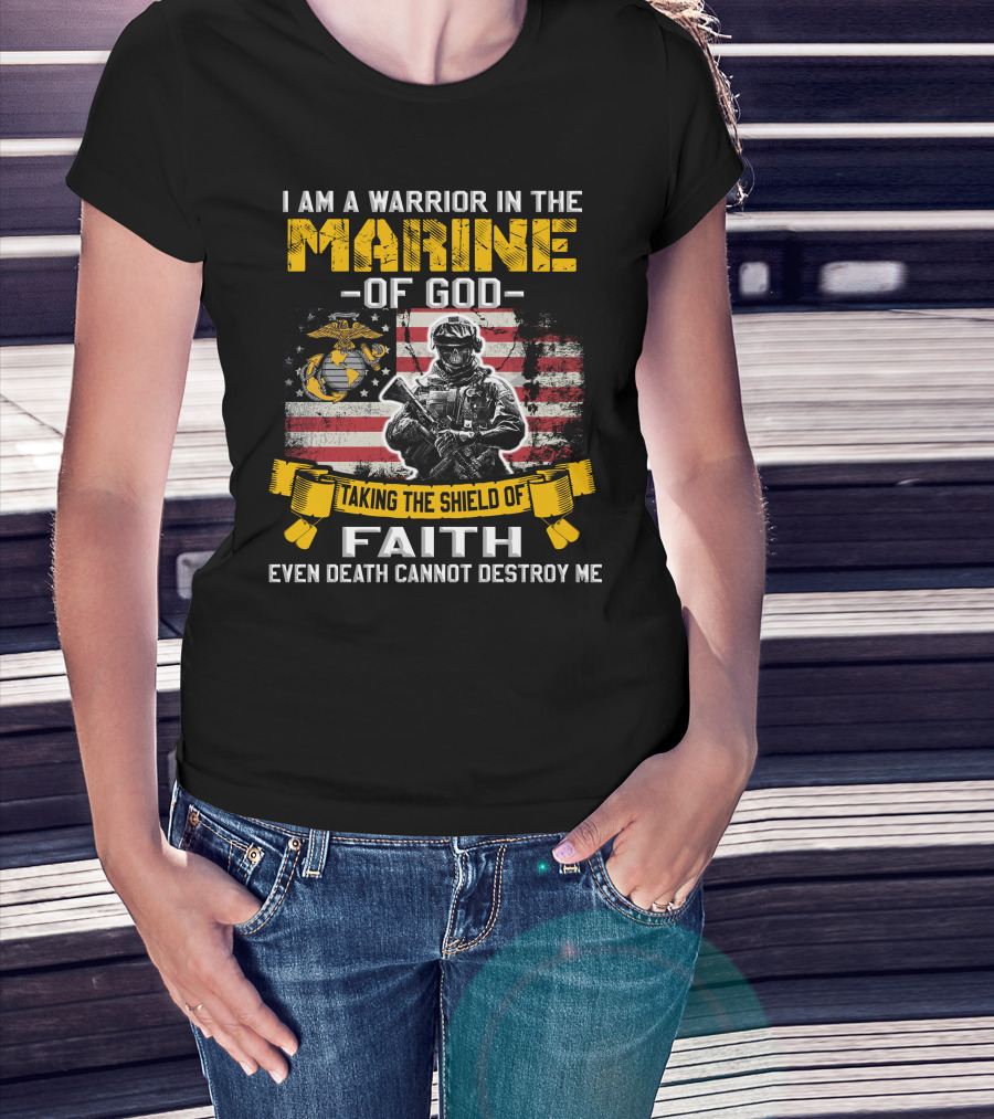 I Am A Warrior In The Marine Of God Taking The Shield Of Faith Even Death Cannot Destroy Me T-Shirt