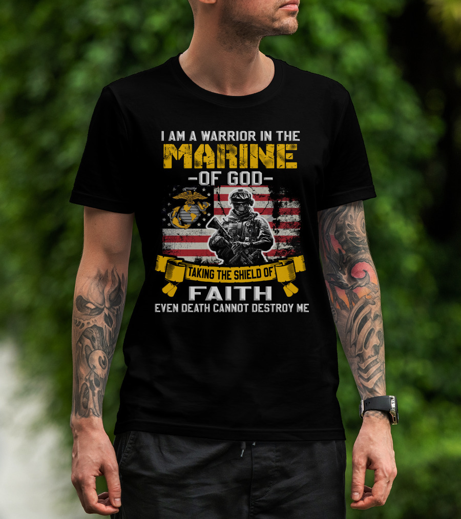 I Am A Warrior In The Marine Of God Taking The Shield Of Faith Even Death Cannot Destroy Me T-Shirt