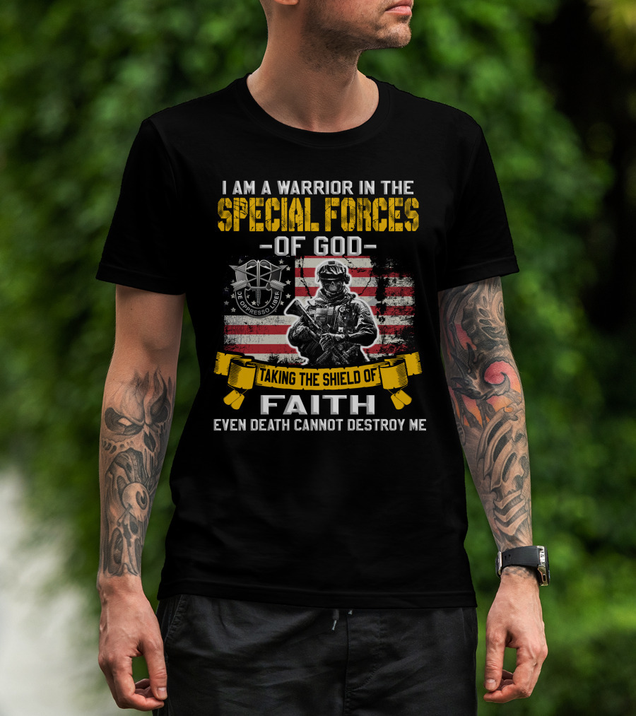 I Am A Warrior In The Special Forces Of God Taking The Shield Of Faith Even Death Cannot Destroy Me De Oppresso Liber T-Shirt