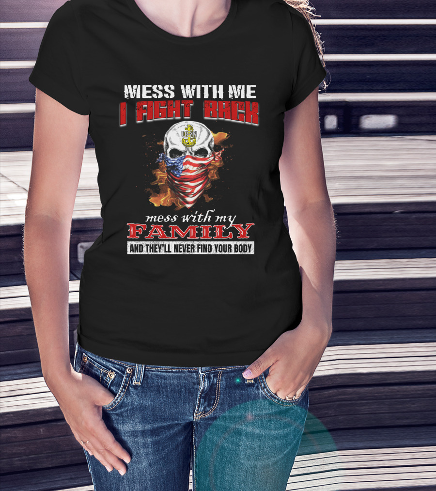 Mess With Me I Fight Back Skull Usn Anchor Mess With My Family Never Find Your Body T-Shirt