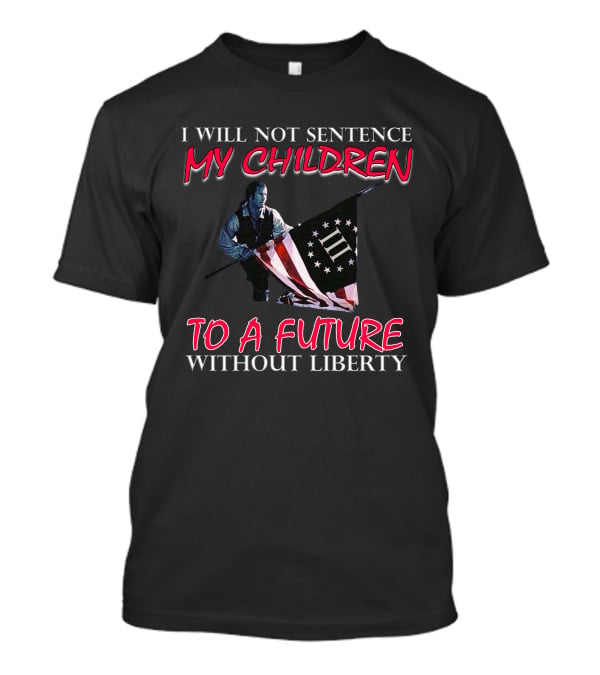 I Will Not Sentence My Children To A Future Without Liberty Patriotic Flag T-Shirt