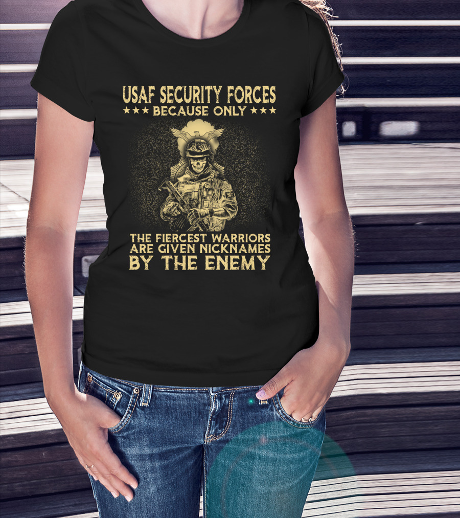 Usaf Security Forces Fiercest Warriors Given Nicknames By The Enemy T-Shirt