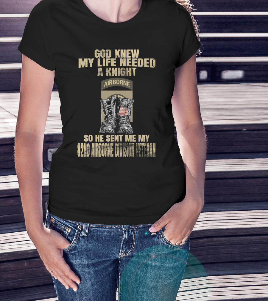 God Knew My Life Needed A Knight So He Sent Me My 82Nd Airborne Division Veteran T-Shirt
