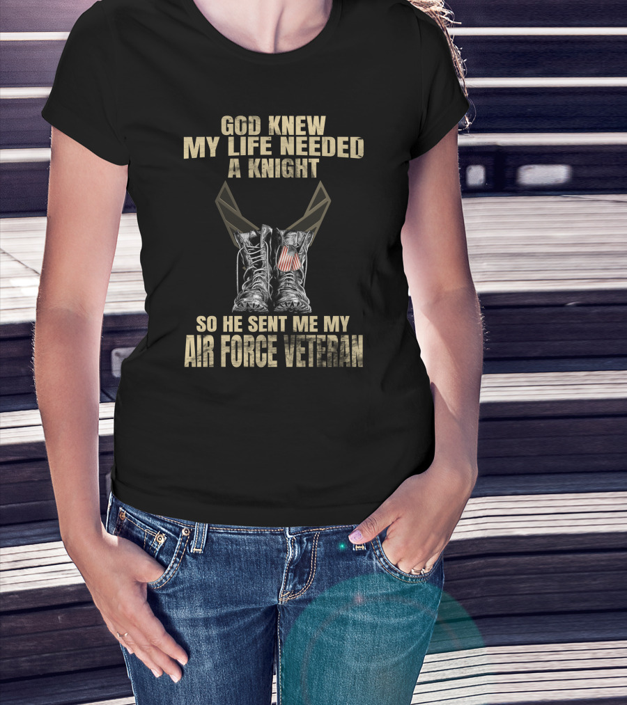 God Knew My Life Needed A Knight So He Sent Me My Air Force Veteran T-Shirt