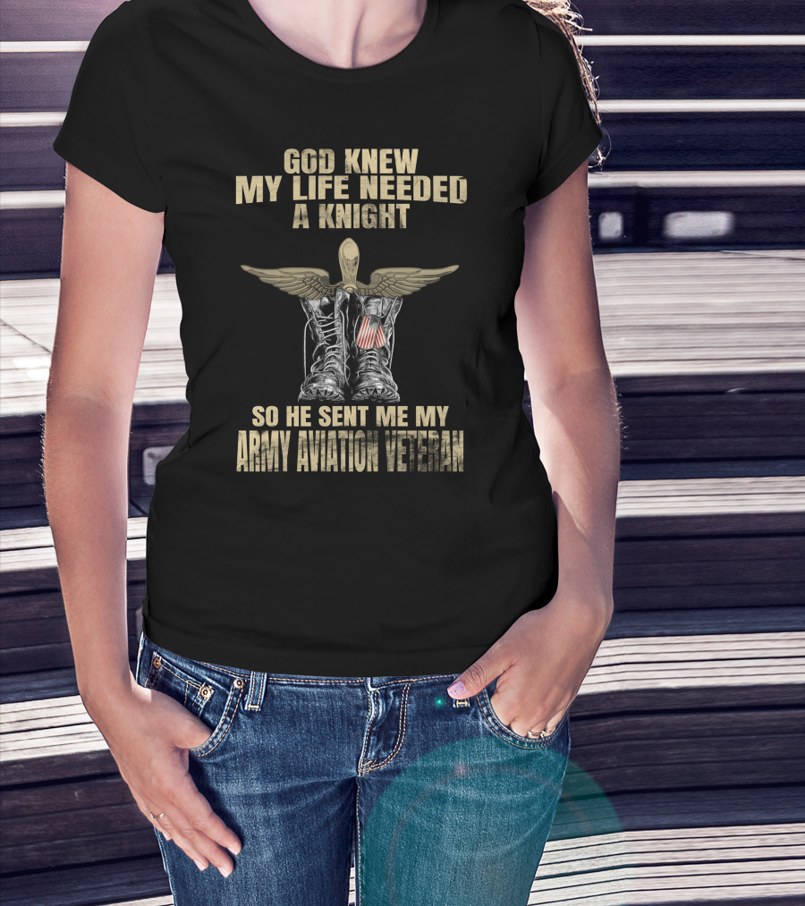 God Knew My Life Needed A Knight So He Sent Me My Army Aviation Veteran T-Shirt