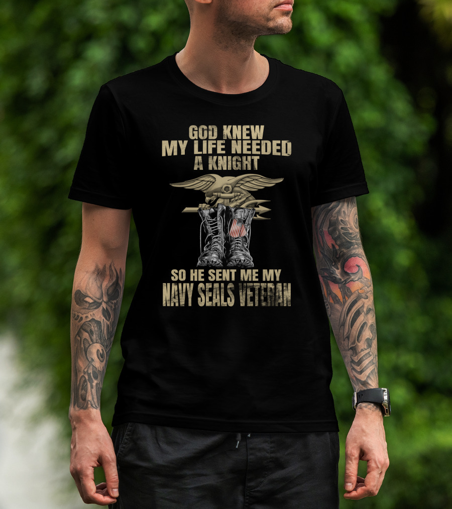 God Knew My Life Needed A Knight So He Sent Me My Navy Seals Veteran T-Shirt