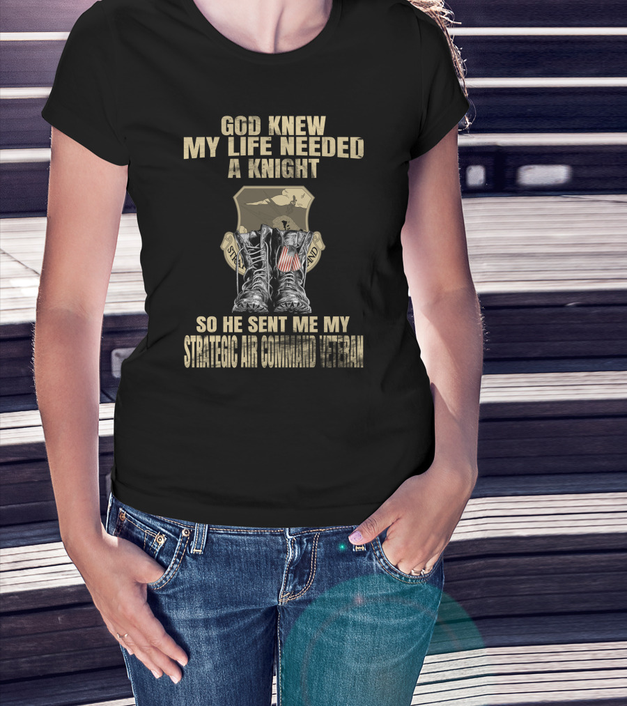 God Knew My Life Needed A Knight So He Sent Me My Strategic Air Command Veteran T-Shirt