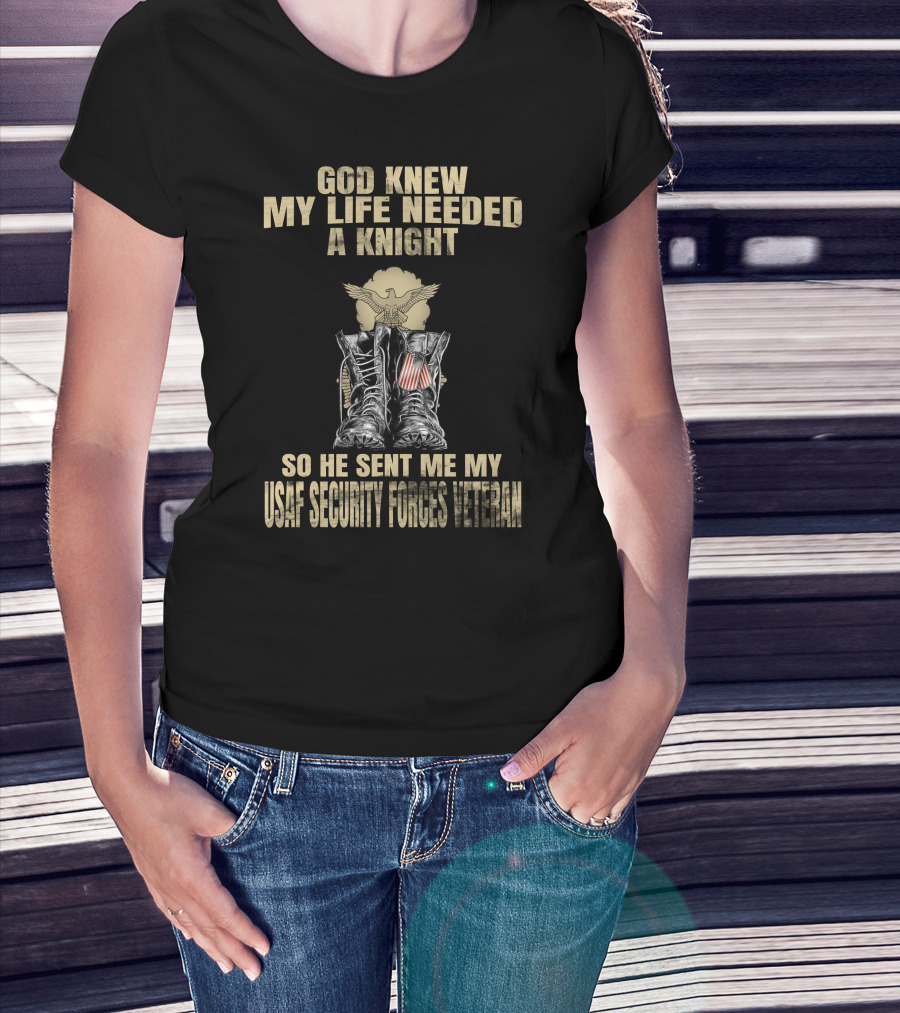 God Knew My Life Needed A Knight So He Sent Me My Usaf Security Forces Veteran T-Shirt