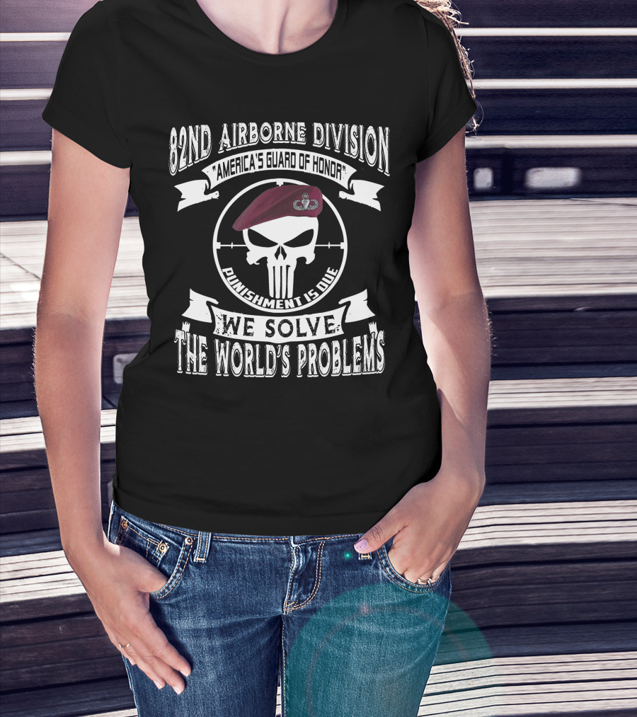 82Nd Airborne Division America's Guard Of Honor Punishment Is Due We Solve The World's Problems T-Shirt
