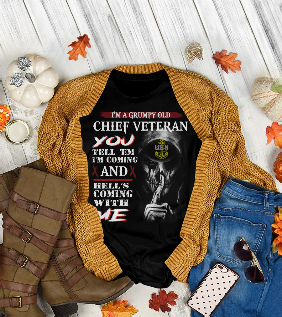 I'm A Grumpy Old Chief Veteran You Tell 'Em I'm Coming And Hell's Coming With Me Usn T-Shirt