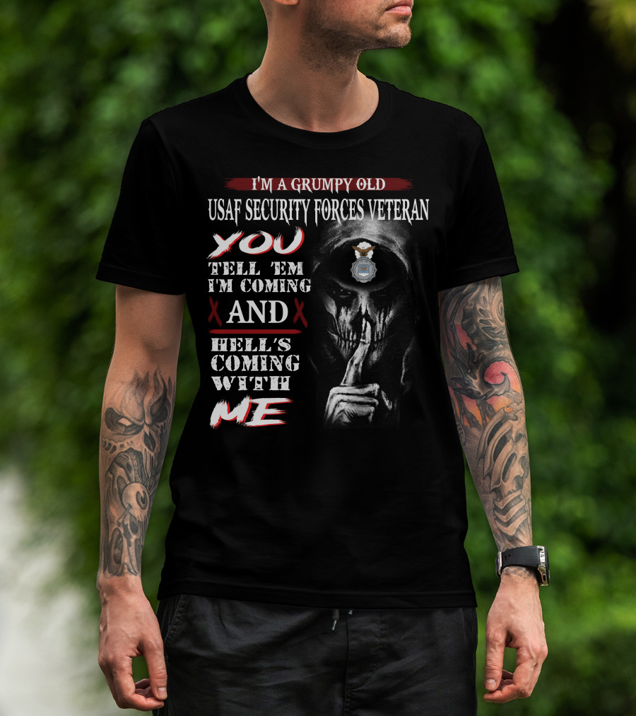 I'm A Grumpy Old Usaf Security Forces Veteran You Tell 'Em I'm Coming And Hell's Coming With Me T-Shirt
